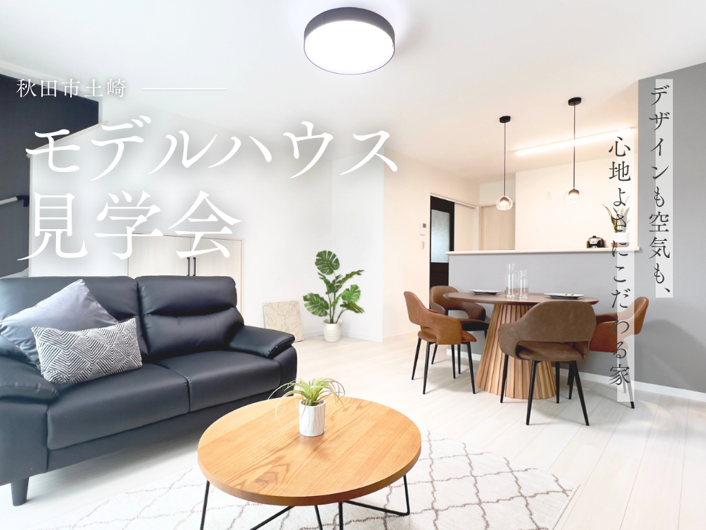 【土崎港北│新築建売】「空気・広さ・インテリアを体感」モデルハウス見学会