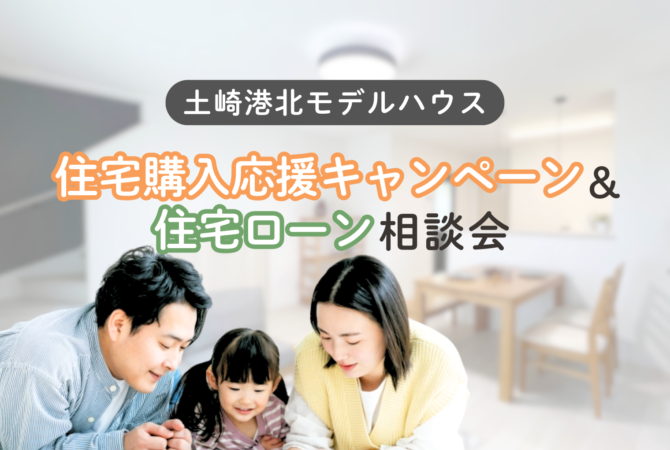 【土崎港北モデルハウスⅡ】住宅購入応援キャンペーン&住宅ローン相談会