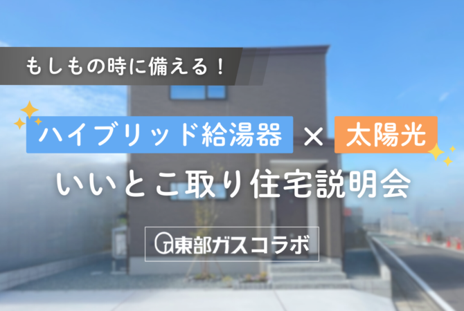 【東部ガス様コラボ】もしもの時に備える!ハイブリッド給湯器×太陽光のいいとこ取り住宅説明会