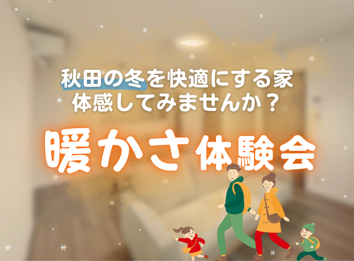 秋田の冬を快適にする家、体感してみませんか？～仁井田モデル暖かさ体験会～