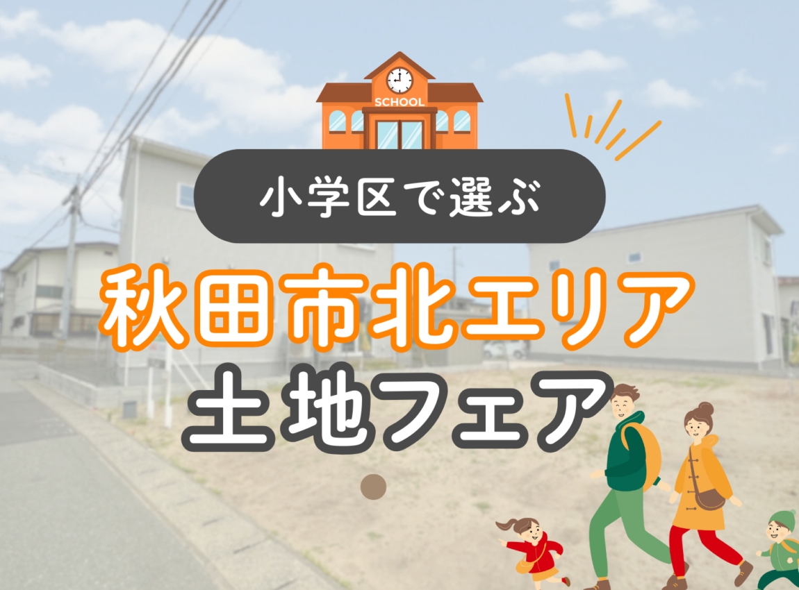 小学区で選ぶ 秋田市北エリア土地フェア